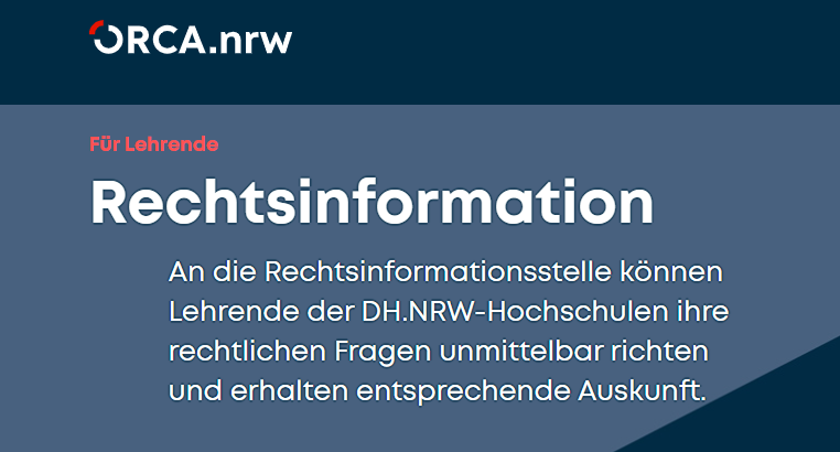 Infoblatt ORCA.nrw: Für Lehrende "Rechtsinformation - An die Rechtsinformationsstelle können Lehrende der DH.NRW-Hochschulen ihre rechtlichen Fragen unmittelbar richten und erhalten etsprechende Auskunft."